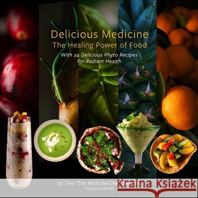 Delicious Medicine: The Healing Power of Food Tina the Medicine Chef Martini Glenn Abrams 9781721895779