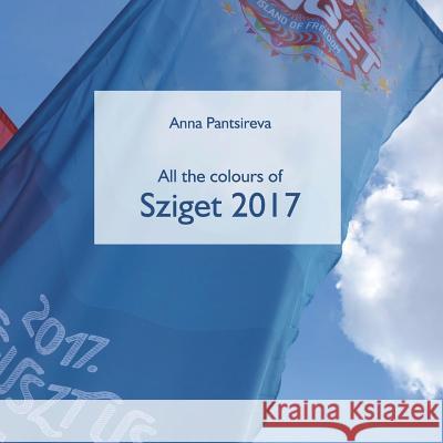 All the colours of Sziget 2017 Pantsireva, Anna 9781721895885 Createspace Independent Publishing Platform