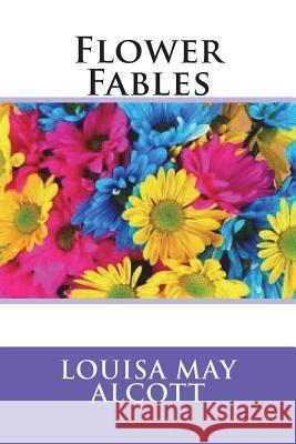 Flower Fables Louisa Ma 9781721898237 Createspace Independent Publishing Platform