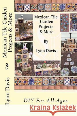 Mexican Tile Garden Projects & More Lynn Davis 9781721901241 Createspace Independent Publishing Platform