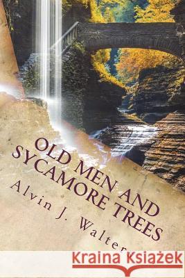 Old Men and Sycamore Trees: Just Past Heaven Alvin J. Walters 9781721901623