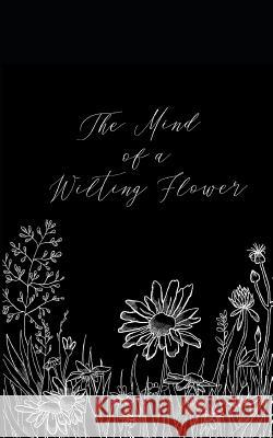 The Mind of a Wilting Flower Daisy Field 9781721904082 Createspace Independent Publishing Platform