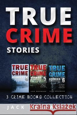 True Crime Stories: True Crime Books Collection (Book 4, 5 & 6) Jack Rosewood 9781721905140 Createspace Independent Publishing Platform