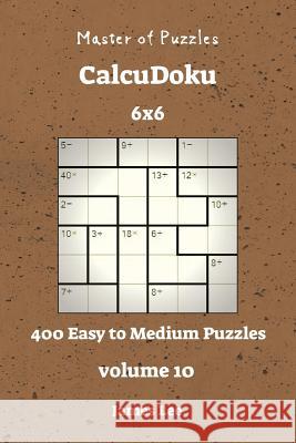 Master of Puzzles CalcuDoku - 400 Easy to Medium 6x6 vol. 10 Lee, James 9781721910434 Createspace Independent Publishing Platform