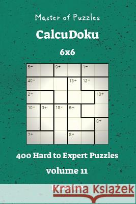 Master of Puzzles CalcuDoku - 400 Hard to Expert 6x6 vol. 11 Lee, James 9781721910489 Createspace Independent Publishing Platform