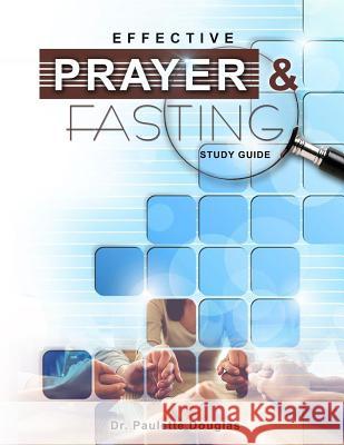 Effective Prayer And Fasting Study Guide Paulette Douglas 9781721911363