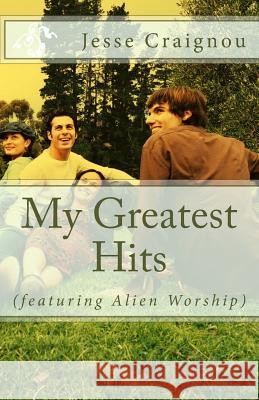 My Greatest Hits (featuring Alien Worship) Craignou, Jesse 9781721912407 Createspace Independent Publishing Platform