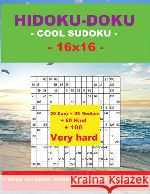 Hidoku-Doku - Cool Sudoku -16x16- 50 Easy + 50 Medium + 50 Hard + 100 Very Hard: Large Print + Solutions + Bonus 250 Classic Sudoku Puzzles Levels Ver Andrii Pitenko 9781721924820 Createspace Independent Publishing Platform