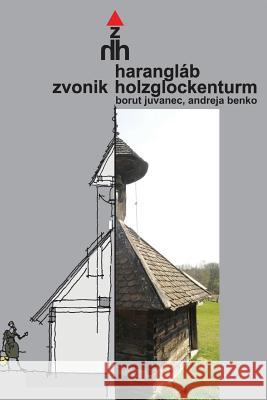 Haranglab Zvonik Holzglockenturm Dr Borut Juvanec Dr Andreja Benko 9781721925728