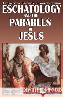 Eschatology and the Parables of Jesus: A study of the shift from old to New Covenant Duncan, David 9781721930463 Createspace Independent Publishing Platform