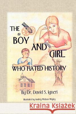 The Boy and Girl Who Hated History David S. Igneri 9781721934232 Createspace Independent Publishing Platform