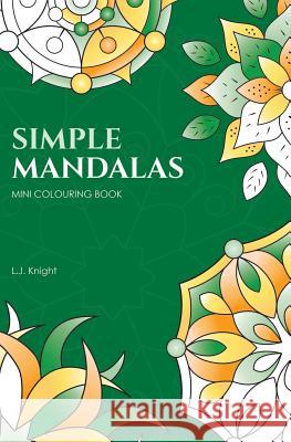 Simple Mandalas Mini Colouring Book: 50 Easy Travel Size Mandala Designs For Fun and Relaxation L J Knight 9781721935314 Createspace Independent Publishing Platform