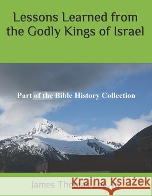 Lessons Learned from the Godly Kings of Israel James Thomas Lee, Jr 9781721938322 Createspace Independent Publishing Platform