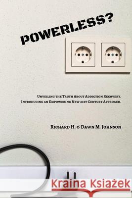 Powerless?: Unveiling the Truth About Addiction Recovery. Introducing an Empowering New 21st Century Approach. Johnson, Dawn M. 9781721938469
