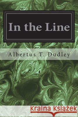 In the Line Albertus T. Dudley Charles Copeland 9781721939367 Createspace Independent Publishing Platform