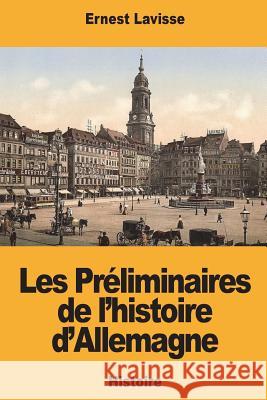 Les Préliminaires de l'histoire d'Allemagne Lavisse, Ernest 9781721940530