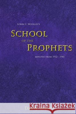 Lorin C. Woolley's School of the Prophets: Minutes from 1932-1941 Drew Briney 9781721942046 Createspace Independent Publishing Platform