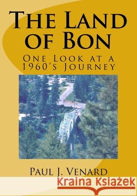 The Land of Bon: One Look at a 1960's Journey Paul J. Venard 9781721945795 Createspace Independent Publishing Platform