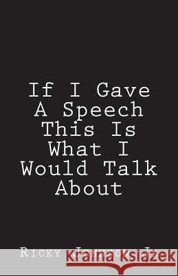 If I Gave A Speech This Is What I Would Talk About Johnson Jr, Ricky 9781721946839