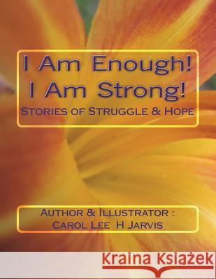 I Am Enough! I Am Strong! Carol Lee H. Jarvis 9781721948437 Createspace Independent Publishing Platform