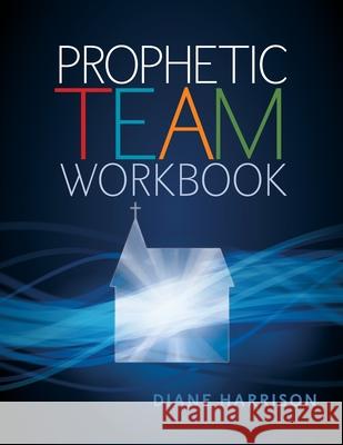 Prophetic Team Workbook: Student guide Harrison, Diane 9781721949533 Createspace Independent Publishing Platform