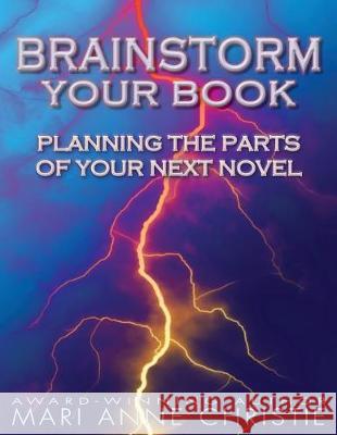 Brainstorm Your Book: Planning the Parts of Your Next Novel Mari Anne Christie 9781721952014 Createspace Independent Publishing Platform