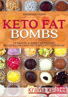 Keto Fat Bombs: 70 Savory & Sweet Ketogenic, Paleo & Low Carb Diets Recipes Cook: Healthy Keto Fat Bomb Recipes to Lose Weight by Eati Brendan Fawn 9781721954551 Createspace Independent Publishing Platform