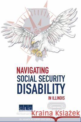 Navigating Social Security Disability in Illinois Shawn M. Good Neil H. Good 9781721955466 Createspace Independent Publishing Platform