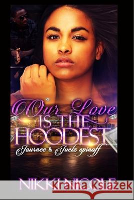 Our Love Is The Hoodest: Journee & Juelz spin-off Nikki Nicole 9781721963393 Createspace Independent Publishing Platform