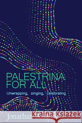 Palestrina For All: Unwrapping, Singing, Celebrating Boswell, Jonathan 9781721968954 Createspace Independent Publishing Platform