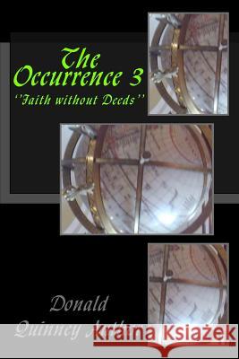 The Occurrence 3: ''Faith without Deeds'' Quinney, Donald James 9781721970476 Createspace Independent Publishing Platform