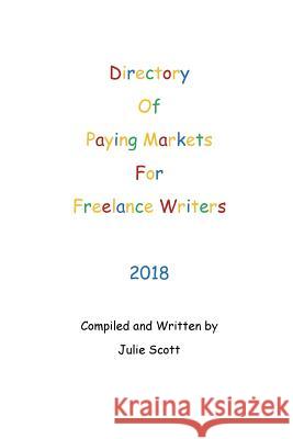 Directory of Paying Markets for Freelance Writers 2018 Julie Scott 9781721973767