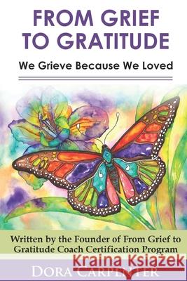 From Grief to Gratitude: We Grieve Because We Loved Dora Carpenter 9781721974290 Createspace Independent Publishing Platform