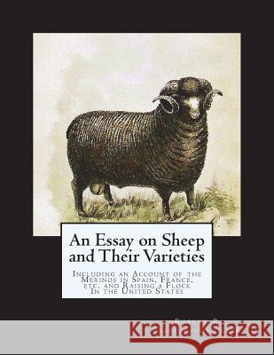An Essay on Sheep and Their Varieties: Including an Account of the Merinos in Spain, France, etc. and Raising a Flock In the United States Chambers, Jackson 9781721978199 Createspace Independent Publishing Platform