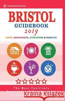 Bristol Guidebook 2019: Shops, Restaurants, Attractions and Nightlife in Bristol, England (City Guidebook 2019) Carol W. Bloom 9781721980017 Createspace Independent Publishing Platform