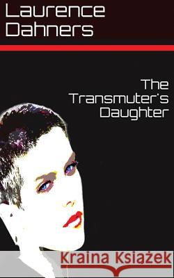 The Transmuter's Daughter Laurence E. Dahners 9781721981441 Createspace Independent Publishing Platform