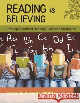 Reading Is Believing: Developing Critical Reading Skills and Strategies David R. Smith 9781721982127 Createspace Independent Publishing Platform