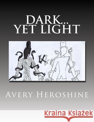 Dark... Yet Light Avery Heroshine 9781721983827 Createspace Independent Publishing Platform