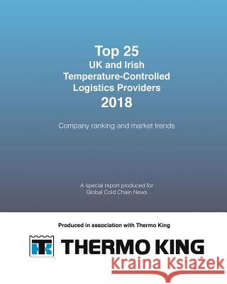 TOP 25 UK and Irish Temperature-Controlled Logistics Providers 2018: Company ranking and market trends Sally Nash Dean Stiles Tina Massey 9781721988129 Createspace Independent Publishing Platform