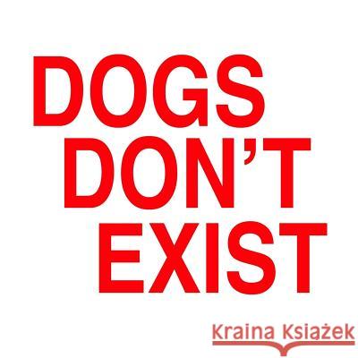 Dogs Don't Exist: A political fairy tale exploring the moral dilemma of leadership. Truth prevails celebrating the best part of humanity Whitham, Jared 9781721992324 Createspace Independent Publishing Platform