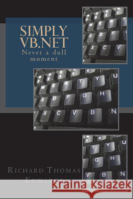 Simply VB.NET: Never a Dull Moment Richard Thomas Edwards 9781721992782 Createspace Independent Publishing Platform