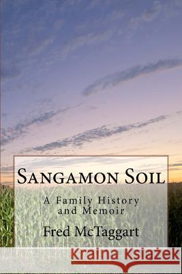 Sangamon Soil: A Family History and Memoir Fred McTaggart 9781721993901