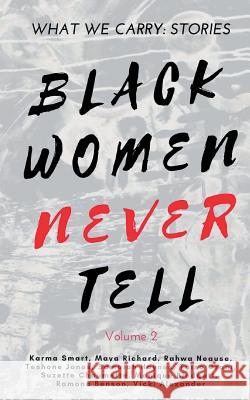 What We Carry: Stories Black Women Never Tell Volume 2 Vicki Alexander Teshone Jones Samaiah Haynes 9781721995141 Createspace Independent Publishing Platform