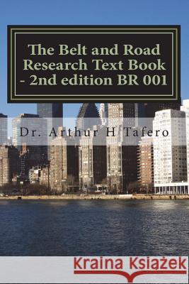 The Belt and Road Research Text Book - 2nd edition BR 001: Understanding the Belt and Road Tafero, Arthur H. 9781721995493 Createspace Independent Publishing Platform