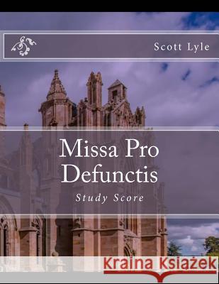 Missa Pro Defunctis Scott Lyle 9781721996995 Createspace Independent Publishing Platform