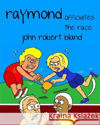 RAYMOND OFFICIATES the RACE John Robert Bland 9781722000141