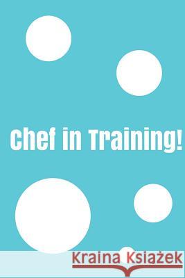 Chef In Training!: Create your own cookbook, Children's cookbook, Fill in Cookbook, 6 x 9 Inches, Contains space for over 60 recipes Bright, Glenn 9781722004651