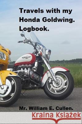 Travels with My Honda Goldwing: Where Did I Go? Mr William E. Cullen 9781722006051 Createspace Independent Publishing Platform