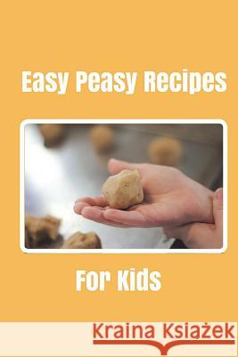 Easy Peasy Recipes For kids: Create your own cookbook, Children's cookbook, Fill in Cookbook, 6 x 9 Inches, Contains space for over 60 recipes Bright, Glenn 9781722006105