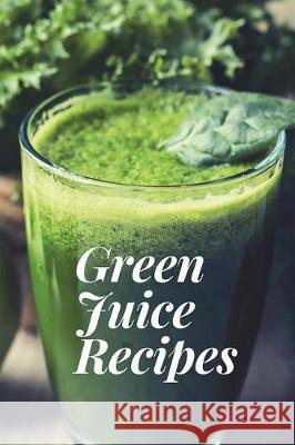 Green Juice Recipes: Juicing Recipes, Juicing Recipes For Weight loss, Juice Cleanse Recipes, Healthy Juice Recipes, Green Juice Cleanse, C Journals, Health 9781722008109